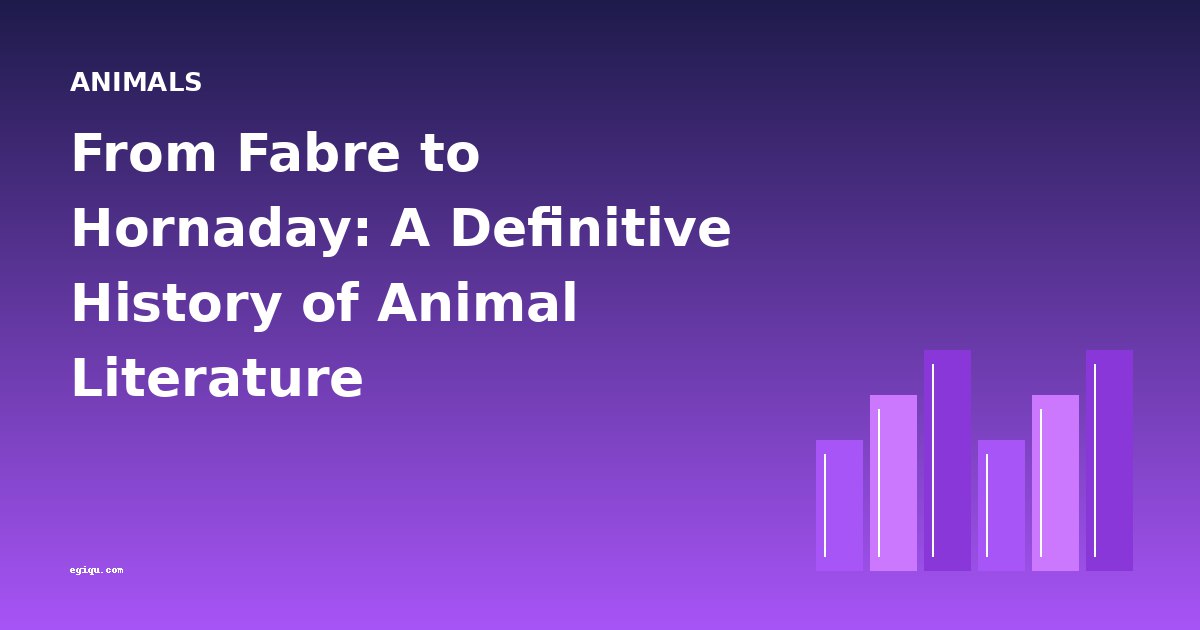 From Fabre to Hornaday: A Definitive History of Animal Literature
