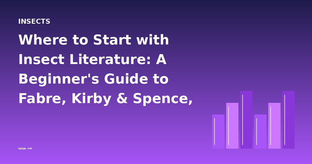 Where to Start with Insect Literature: A Beginner's Guide to Fabre, Kirby & Spence, and More